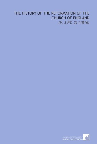 The History of the Reformation of the Church of England: (V. 3 Pt. 2) (1816) (9781112312380) by Burnet, Gilbert