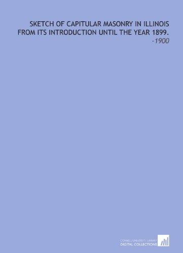 9781112315589: Sketch of Capitular Masonry in Illinois From Its Introduction Until the Year 1899.: -1900