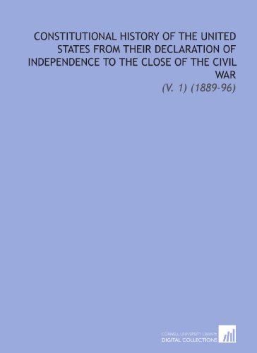 Stock image for Constitutional History of the United States From Their Declaration of Independence to the Close of the Civil War: (V. 1) (1889-96) for sale by Revaluation Books