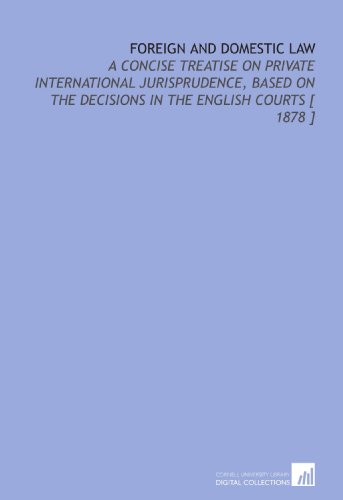 Stock image for Foreign and Domestic Law: A Concise Treatise on Private International Jurisprudence, Based on the Decisions in the English Courts [ 1878 ] for sale by Revaluation Books