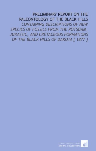 Stock image for Preliminary Report on the Paleontology of the Black Hills: Containing Descriptions of New Species of Fossils From the Potsdam, Jurassic, and Cretaceous Formations of the Black Hills of Dakota [ 1877 ] for sale by Revaluation Books