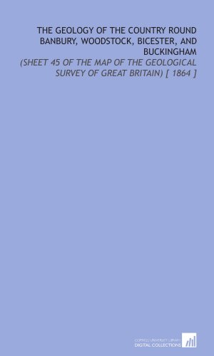 Imagen de archivo de The Geology of the Country Round Banbury, Woodstock, Bicester, and Buckingham: (Sheet 45 of the Map of the Geological Survey of Great Britain) [ 1864 ] a la venta por Revaluation Books