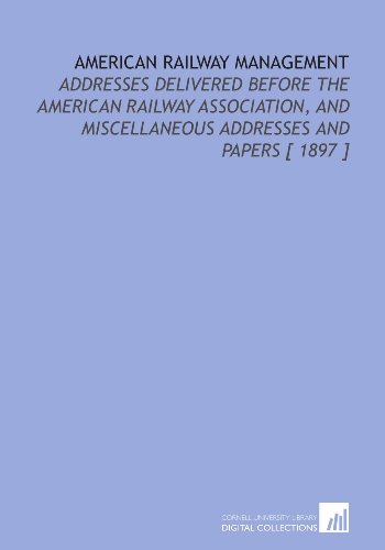 Stock image for American Railway Management: Addresses Delivered Before the American Railway Association, and Miscellaneous Addresses and Papers [ 1897 ] for sale by Revaluation Books