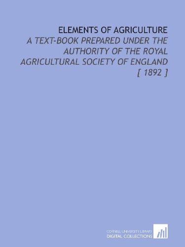 Stock image for Elements of Agriculture: A Text-Book Prepared Under the Authority of the Royal Agricultural Society of England [ 1892 ] for sale by Revaluation Books