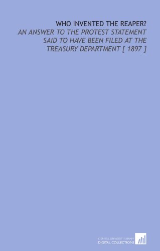 9781112328183: Who Invented the Reaper?: An Answer to the Protest Statement Said to Have Been Filed at the Treasury Department [ 1897 ]