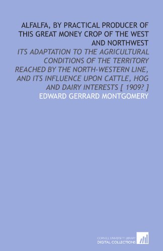 Beispielbild fr Alfalfa, by practical producer of this great money crop of the West and Northwest: its adaptation to the agricultural conditions of the territory reached . cattle, hog and dairy interests [ 1909? ] zum Verkauf von Revaluation Books