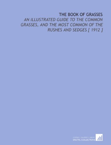 Stock image for The Book of Grasses: An Illustrated Guide to the Common Grasses, and the Most Common of the Rushes and Sedges [ 1912 ] for sale by Revaluation Books