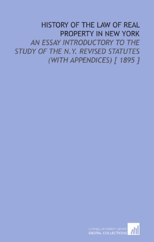 History of the Law of Real Property in New York: An Essay Introductory to the Study of the N.Y. R...