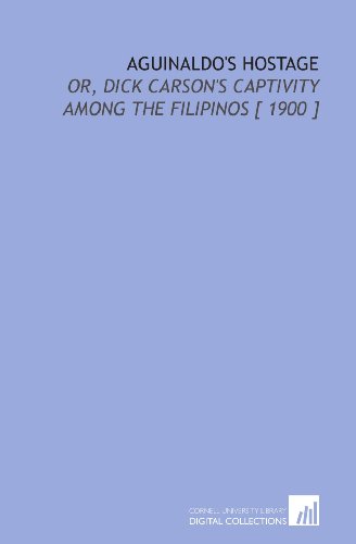 Imagen de archivo de Aguinaldo's Hostage: Or, Dick Carson's Captivity Among the Filipinos [ 1900 ] a la venta por Revaluation Books