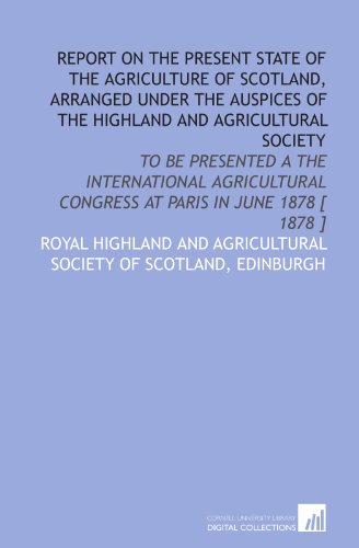 Beispielbild fr Report on the present state of the agriculture of Scotland, arranged under the auspices of the Highland and agricultural society: To be presented a the . congress at Paris in June 1878 [ 1878 ] zum Verkauf von Revaluation Books