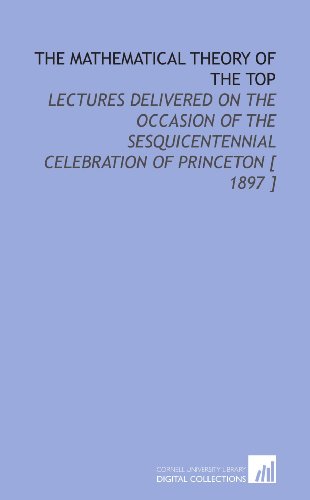 Immagine dell'editore per The Mathematical Theory of the Top: Lectures Delivered on the Occasion of the Sesquicentennial Celebration of Princeton [ 1897 ] venduto da Revaluation Books