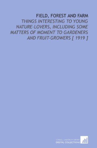 Field, Forest and Farm: Things Interesting to Young Nature-Lovers, Including Some Matters of Moment to Gardeners and Fruit-Growers [ 1919 ] (9781112335570) by Fabre, Jean-Henri