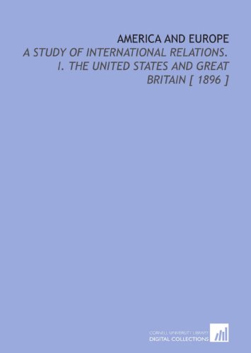 America and Europe: A Study of International Relations. I. The United States and Great Britain [ 1896 ] (9781112337512) by Wells, David Ames