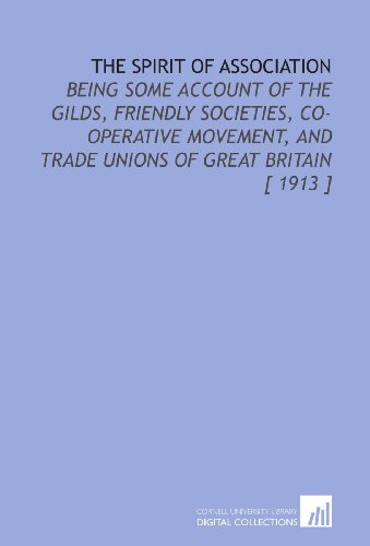 Stock image for The Spirit of Association: Being Some Account of the Gilds, Friendly Societies, Co-Operative Movement, and Trade Unions of Great Britain [ 1913 ] for sale by Revaluation Books
