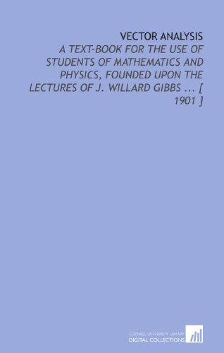 Imagen de archivo de Vector Analysis: A Text-Book for the Use of Students of Mathematics and Physics, Founded Upon the Lectures of J. Willard Gibbs . [ 1901 ] a la venta por Revaluation Books