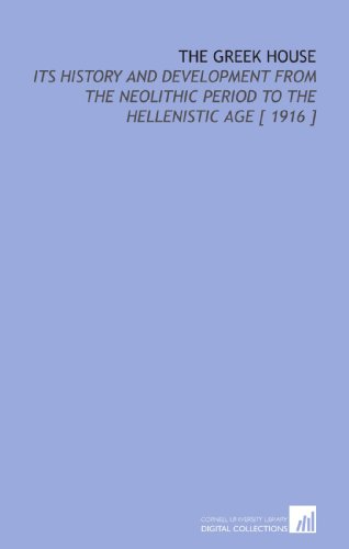 Stock image for The Greek House: Its History and Development From the Neolithic Period to the Hellenistic Age [ 1916 ] for sale by Revaluation Books