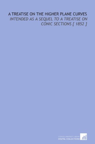 Stock image for A Treatise on the Higher Plane Curves: Intended as a Sequel to a Treatise on Conic Sections [ 1852 ] for sale by Revaluation Books