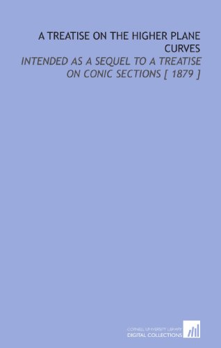 Stock image for A Treatise on the Higher Plane Curves: Intended as a Sequel to a Treatise on Conic Sections [ 1879 ] for sale by Revaluation Books