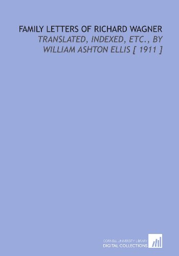 Family Letters of Richard Wagner: Translated, Indexed, Etc., by William Ashton Ellis [ 1911 ] (9781112344121) by Wagner, Richard