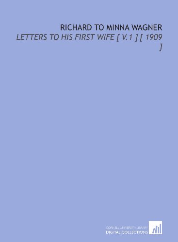 Richard to Minna Wagner: Letters to His First Wife [ V.1 ] [ 1909 ] - Richard Wagner