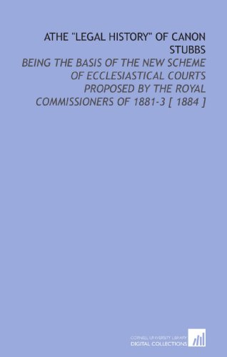 Beispielbild fr Athe "Legal History" of Canon Stubbs: Being the Basis of the New Scheme of Ecclesiastical Courts Proposed by the Royal Commissioners of 1881-3 [ 1884 ] zum Verkauf von Ergodebooks