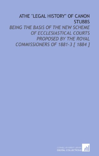 Imagen de archivo de Athe "Legal History" of Canon Stubbs: Being the Basis of the New Scheme of Ecclesiastical Courts Proposed by the Royal Commissioners of 1881-3 [ 1884 ] a la venta por Ergodebooks