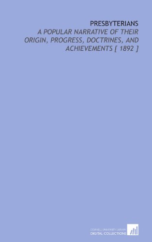 Imagen de archivo de Presbyterians: A Popular Narrative of Their Origin, Progress, Doctrines, and Achievements [ 1892 ] a la venta por Revaluation Books