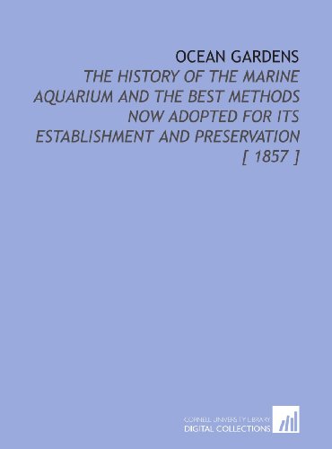 Ocean Gardens: The History of the Marine Aquarium and the Best Methods Now Adopted for Its Establishment and Preservation [ 1857 ] (9781112347221) by Humphreys, Henry Noel