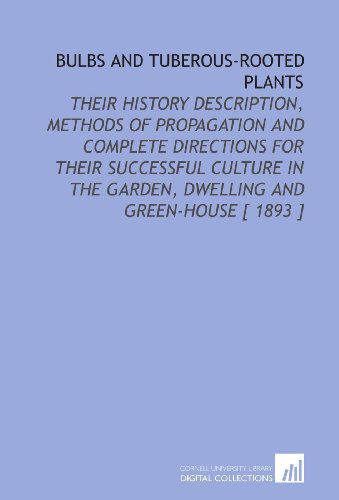 Stock image for Bulbs and Tuberous-Rooted Plants: Their History Description, Methods of Propagation and Complete Directions for Their Successful Culture in the Garden, Dwelling and Green-House [ 1893 ] for sale by Revaluation Books