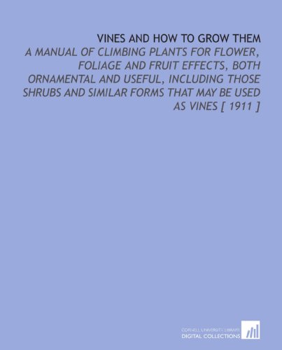 Beispielbild fr Vines and How to Grow Them: A Manual of Climbing Plants for Flower, Foliage and Fruit Effects, Both Ornamental and Useful, Including Those Shrubs and Similar Forms That May Be Used as Vines [ 1911 ] zum Verkauf von Revaluation Books