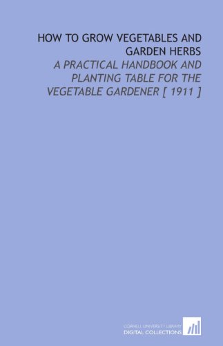 9781112352294: How to Grow Vegetables and Garden Herbs: A Practical Handbook and Planting Table for the Vegetable Gardener [ 1911 ]