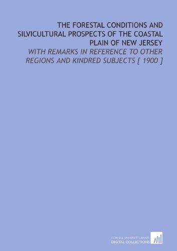 Beispielbild fr The Forestal Conditions and Silvicultural Prospects of the Coastal Plain of New Jersey: With Remarks in Reference to Other Regions and Kindred Subjects [ 1900 ] zum Verkauf von Revaluation Books