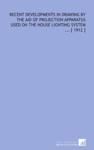 9781112353505: Recent Developments in Drawing by the Aid of Projection Apparatus Used on the House Lighting System ... [ 1912 ]