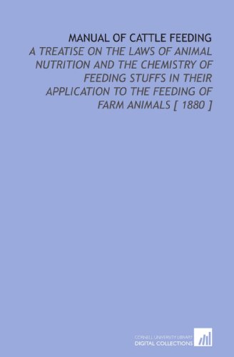 Stock image for Manual of Cattle Feeding: A Treatise on the Laws of Animal Nutrition and the Chemistry of Feeding Stuffs in Their Application to the Feeding of Farm Animals [ 1880 ] for sale by Revaluation Books
