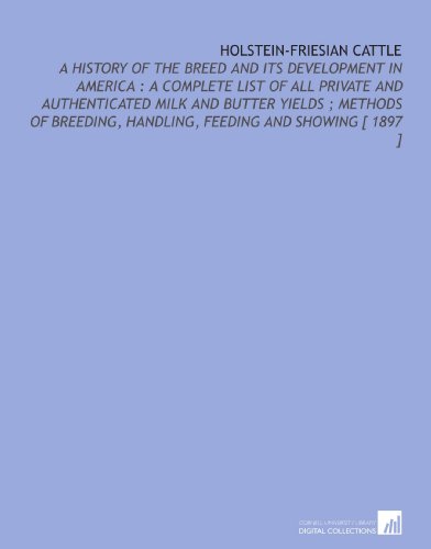 Beispielbild fr Holstein-Friesian Cattle: A History of the Breed and Its Development in America : a Complete List of All Private and Authenticated Milk and Butter Yields . Handling, Feeding and Showing [ 1897 ] zum Verkauf von Revaluation Books