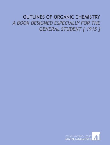 Stock image for Outlines of Organic Chemistry: A Book Designed Especially for the General Student [ 1915 ] for sale by Revaluation Books