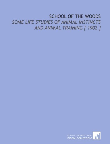 Imagen de archivo de School of the Woods: Some Life Studies of Animal Instincts and Animal Training [ 1902 ] a la venta por Revaluation Books