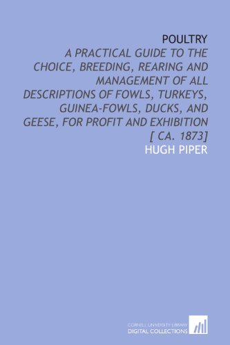 9781112356360: Poultry: a practical guide to the choice, breeding, rearing and management of all descriptions of fowls, turkeys, guinea-fowls, ducks, and geese, for profit and exhibition [ ca. 1873]