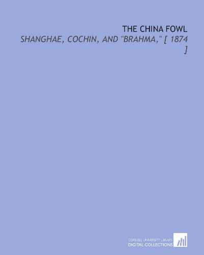 Imagen de archivo de The China Fowl: Shanghae, Cochin, and "Brahma," [ 1874 ] a la venta por Revaluation Books