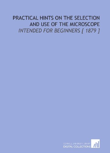 9781112356971: Practical Hints on the Selection and Use of the Microscope: Intended for Beginners [ 1879 ]