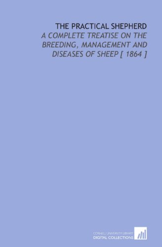 Stock image for The Practical Shepherd: A Complete Treatise on the Breeding, Management and Diseases of Sheep [ 1864 ] for sale by Revaluation Books