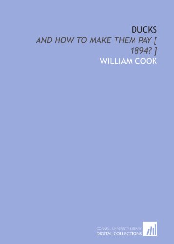 Ducks: and how to make them pay [ 1894? ] (9781112357596) by Cook, William