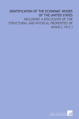 Identification of the Economic Woods of the United States: Including a Discussion of the Structural and Physical Properties of Wood [ 1912 ] - Samuel J. (Samuel James) Record