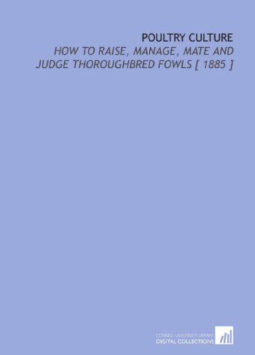 Stock image for Poultry Culture: How to Raise, Manage, Mate and Judge Thoroughbred Fowls [ 1885 ] for sale by Revaluation Books