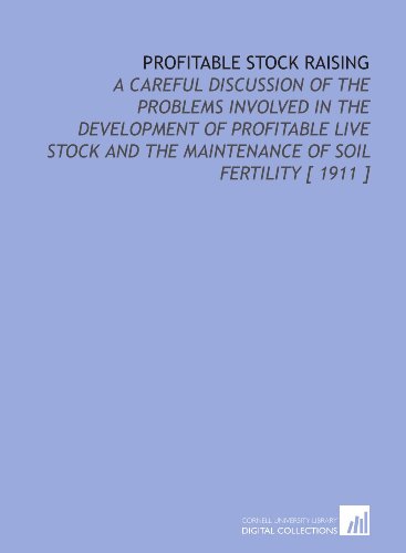 9781112360473: Profitable Stock Raising: A Careful Discussion of the Problems Involved in the Development of Profitable Live Stock and the Maintenance of Soil Fertility [ 1911 ]