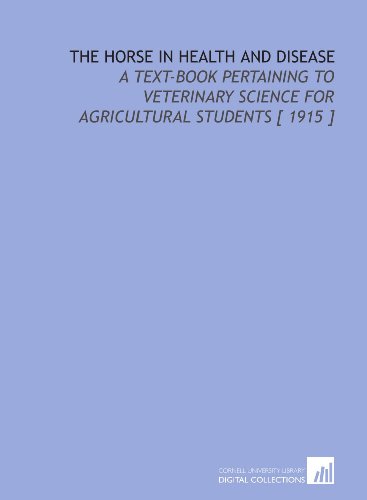 Stock image for The Horse in Health and Disease: A Text-Book Pertaining to Veterinary Science for Agricultural Students [ 1915 ] for sale by Revaluation Books