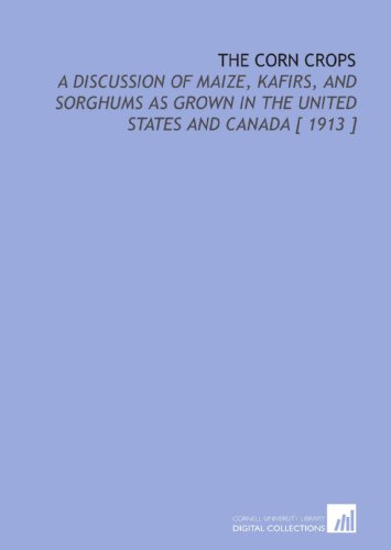 9781112361838: The Corn Crops: A Discussion of Maize, Kafirs, and Sorghums as Grown in the United States and Canada [ 1913 ]