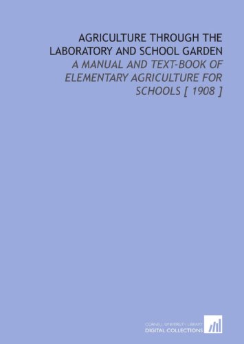 9781112362286: Agriculture Through the Laboratory and School Garden: A Manual and Text-Book of Elementary Agriculture for Schools [ 1908 ]