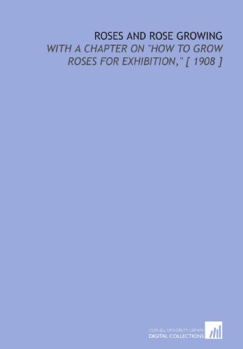 Imagen de archivo de Roses and Rose Growing: With a Chapter on "How to Grow Roses for Exhibition," [ 1908 ] a la venta por Revaluation Books