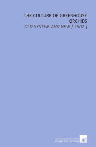 Stock image for The Culture of Greenhouse Orchids: Old System and New [ 1902 ] for sale by Revaluation Books